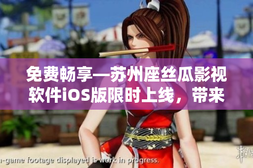 免費(fèi)暢享—蘇州座絲瓜影視軟件iOS版限時(shí)上線，帶來(lái)高清影片視聽(tīng)盛宴