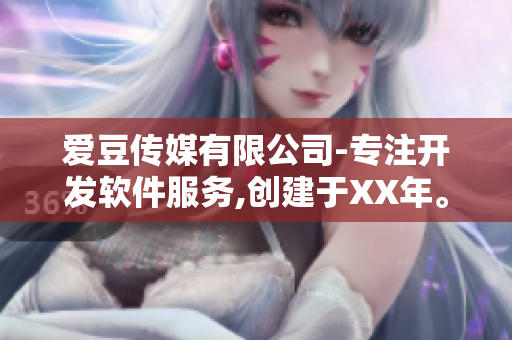 愛豆傳媒有限公司-專注開發(fā)軟件服務(wù),創(chuàng)建于XX年。