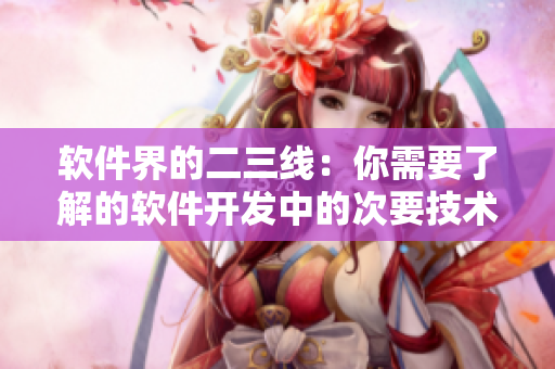 軟件界的二三線：你需要了解的軟件開發(fā)中的次要技術和工具
