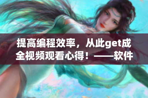 提高編程效率，從此get成全視頻觀看心得！——軟件工程師必備技巧分享