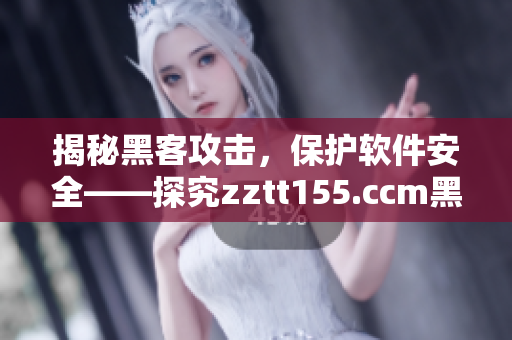 揭秘黑客攻擊，保護(hù)軟件安全——探究zztt155.ccm黑料太陽(yáng)