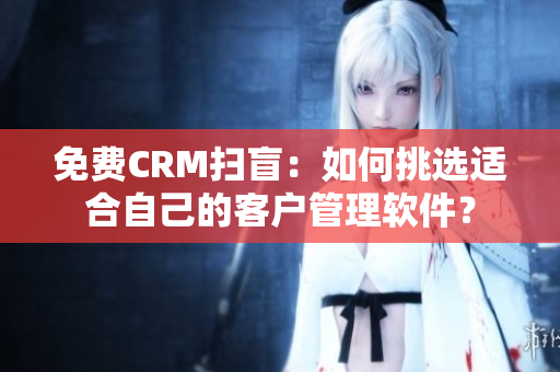 免費CRM掃盲：如何挑選適合自己的客戶管理軟件？